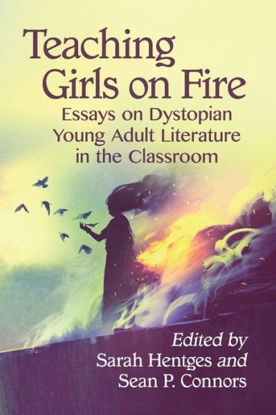 Teaching Girls on Fire: Essays on Dystopian Young Adult Literature in the Classroom (Paperback Book) (2020)