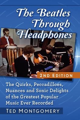 Cover for Ted Montgomery · The Beatles Through Headphones: The Quirks, Peccadilloes, Nuances and Sonic Delights of the Greatest Popular Music Ever Recorded, 2d ed. (Taschenbuch) [2 Revised edition] (2022)