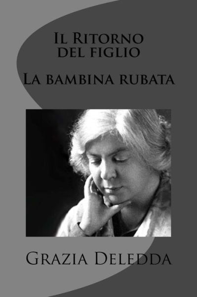Il Ritorno Del Figlio - La Bambina Rubata - Grazia Deledda - Books - Createspace - 9781477669297 - June 15, 2012