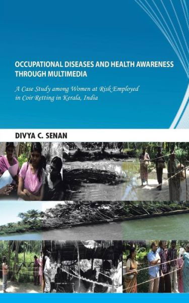 Cover for Divya C Senan · Occupational Diseases and Health Awareness Through Multimedia: a Case Study Among Women at Risk Employed in Coir Retting in Kerala, India (Pocketbok) (2014)