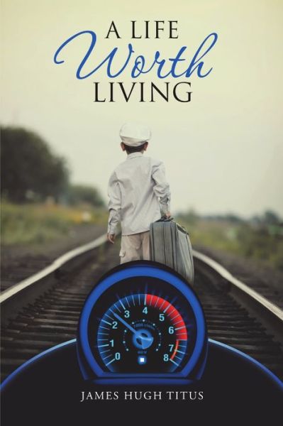 A Life Worth Living - James Hugh Titus - Książki - Lulu Publishing Services - 9781483439297 - 23 października 2015