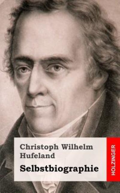 Selbstbiographie - Christoph Wilhelm Hufeland - Books - Createspace - 9781484023297 - April 4, 2013