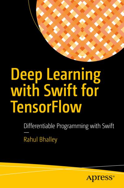 Cover for Rahul Bhalley · Deep Learning with Swift for TensorFlow: Differentiable Programming with Swift (Paperback Book) [1st edition] (2021)
