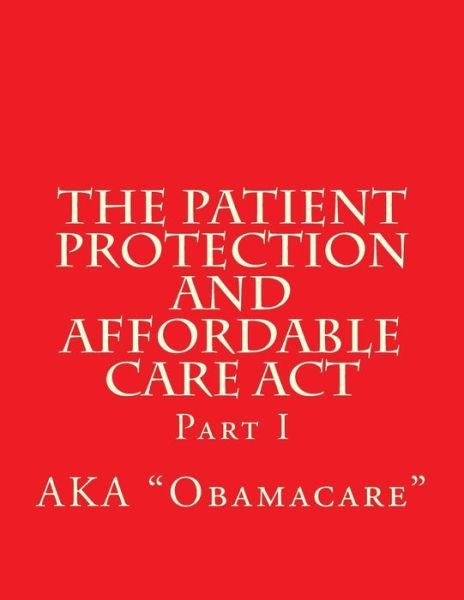 Cover for Wounded Warrior Publications · The Patient Protection and Affordable Care Act: Part I (Paperback Book) (2013)