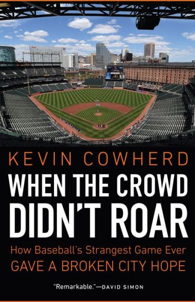 Cover for Kevin Cowherd · When the Crowd Didn't Roar: How Baseball's Strangest Game Ever Gave a Broken City Hope (Hardcover Book) (2019)