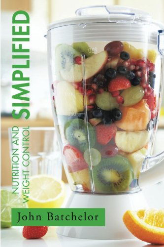 Nutrition and Weight Control Simplified - John Batchelor - Książki - XLIBRIS - 9781499056297 - 30 lipca 2014