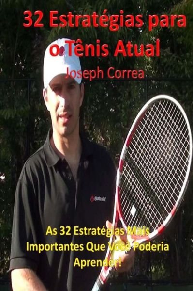 32 Estrategias Para O Tenis Atual: As 32 Estrategias Mais Importantes Que Voce Poderia Aprender! - Joseph Correa - Livres - CreateSpace Independent Publishing Platf - 9781499168297 - 16 avril 2014