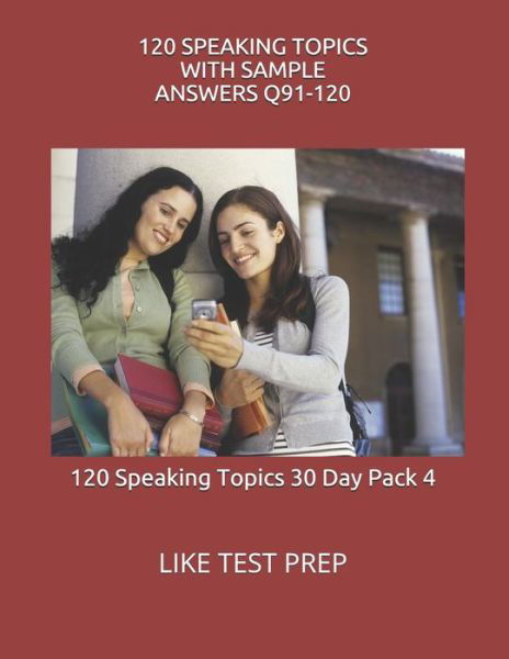 Cover for Like Test Prep · 120 Speaking Topics with Sample Answers Q91-120: 120 Speaking Topics 30 Day Pack 4 (Paperback Bog) (2014)