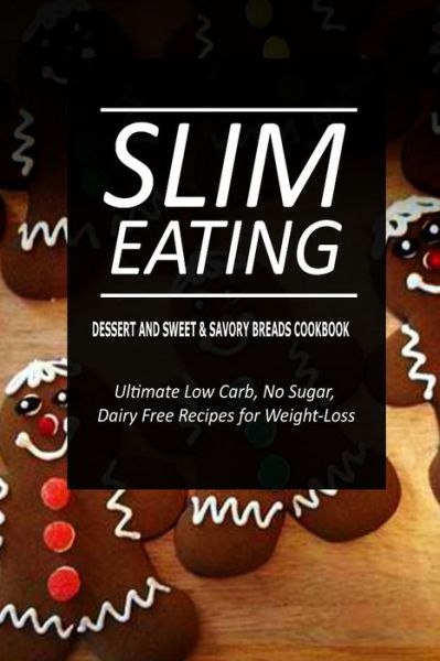 Cover for Slim Eating · Slim Eating - Dessert and Sweet &amp; Savory Breads Cookbook: Skinny Recipes for Fat Loss and a Flat Belly (Paperback Book) (2014)