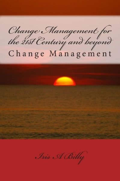 Cover for Iris a Billy · Change Management for the 21st Century and Beyond: Change Management (Paperback Bog) (2014)