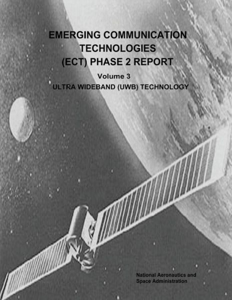 Cover for National Aeronautics and Administration · Emerging Communication Technologies (Ect) Phase 2 Report: Volume 3 - Ultra Wideband (Uwb) Technology (Paperback Book) (2014)