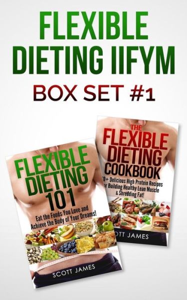 Cover for Scott James · Flexible Dieting Iifym Box Set #1 Flexible Dieting 101 + the Flexible Dieting Cookbook: 160 Delicious High Protein Recipes for Building Healthy Lean M (Paperback Book) (2014)