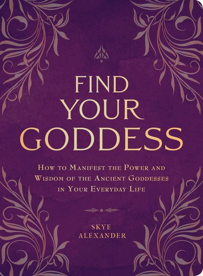 Cover for Skye Alexander · Find Your Goddess: How to Manifest the Power and Wisdom of the Ancient Goddesses in Your Everyday Life (Pocketbok) (2018)