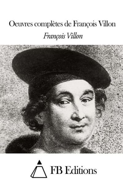 Oeuvres Completes De Francois Villon - Francois Villon - Libros - Createspace - 9781508518297 - 16 de febrero de 2015