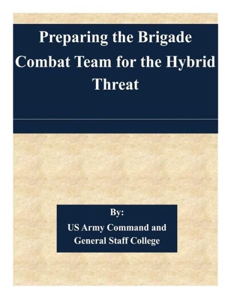 Cover for Us Army Command and General Staff Colleg · Preparing the Brigade Combat Team for the Hybrid Threat (Pocketbok) (2015)
