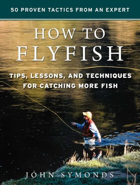 Cover for John Symonds · How to Flyfish Helpful Tips, Lessons, and Projects Guaranteed to Elevate Your Fishing Prowess (Book) (2019)