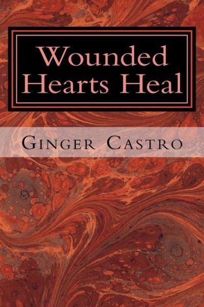 Cover for Ginger Esperanza Castro · Wounded Hearts Heal (Pocketbok) (2015)