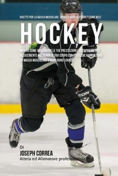 Cover for Correa (Nutrizionista Sportivo Certifica · Ricette Per La Massa Muscolare, Prima E Dopo La Competizione Nell'hockey (Paperback Book) (2015)