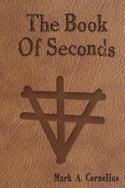 The Book Of Seconds - Mark A. Cornelius - Books - Independently published - 9781521544297 - June 1, 2016