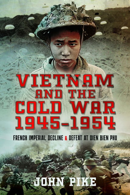 Cover for John Pike · Vietnam and the Cold War 1945-1954: French Imperial Decline and Defeat at Dien Bien Phu (Hardcover bog) (2024)