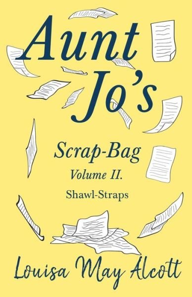 Aunt Jo's Scrap-Bag Volume II. Shawl-Straps - Louisa May Alcott - Boeken - Read Books - 9781528714297 - 8 oktober 2019