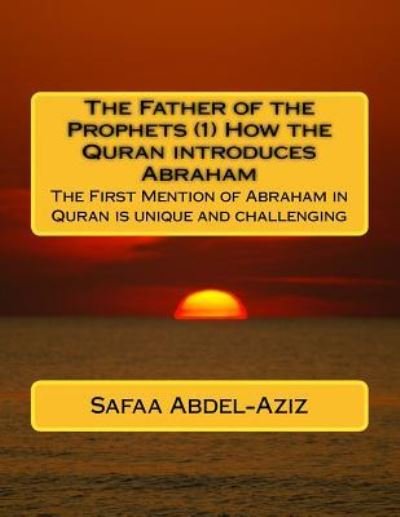 Cover for Safaa Ahmad Abdel-Aziz · The Father of the Prophets (1) How the Quran introduces Abraham (Paperback Book) (2016)