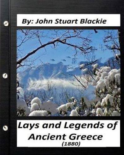Cover for John Stuart Blackie · Lays and Legends of Ancient Greece (1880) By John Stuart Blackie (Paperback Book) (2016)