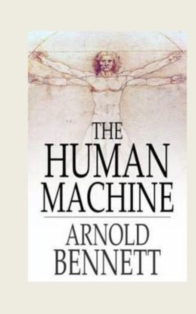 The Human Machine - Arnold Bennett - Bøger - Createspace Independent Publishing Platf - 9781536999297 - 10. august 2016