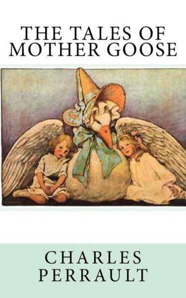 The Tales of Mother Goose - Charles Perrault - Books - Createspace Independent Publishing Platf - 9781539435297 - October 13, 2016