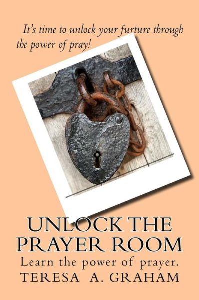 Cover for Teresa A. Graham · Unlock The Prayer Room (Paperback Book) (2016)