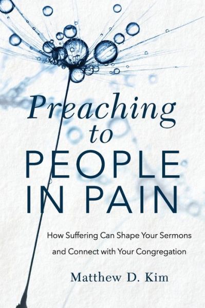 Cover for Matthew D. Kim · Preaching to People in Pain – How Suffering Can Shape Your Sermons and Connect with Your Congregation (Paperback Book) (2021)