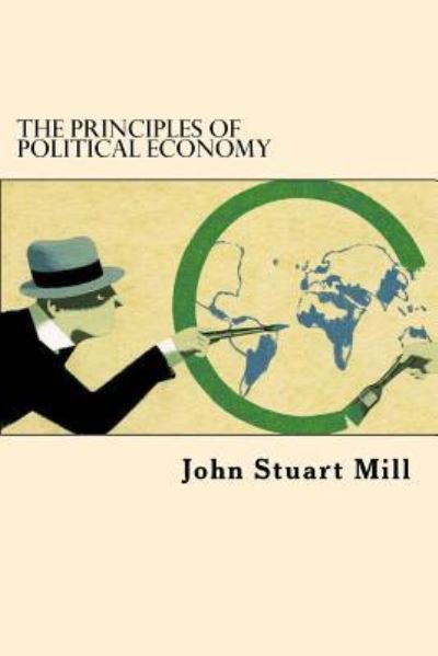 The Principles Of Political Economy - John Stuart Mill - Books - Createspace Independent Publishing Platf - 9781544608297 - March 10, 2017