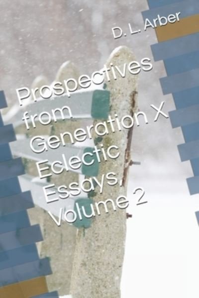 Cover for D L Arber · Prospectives from Generation X Eclectic Essays, Volume 2 (Pocketbok) (2017)
