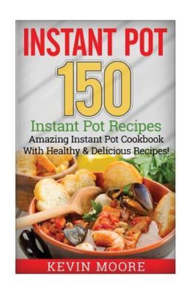 Instant Pot - Kevin Moore - Books - Createspace Independent Publishing Platf - 9781546435297 - May 1, 2017