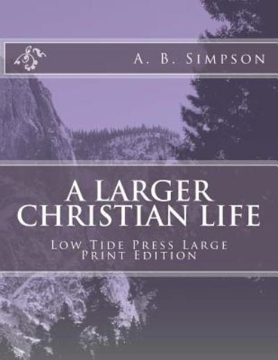 A Larger Christian Life - A B Simpson - Kirjat - Createspace Independent Publishing Platf - 9781546703297 - perjantai 12. toukokuuta 2017