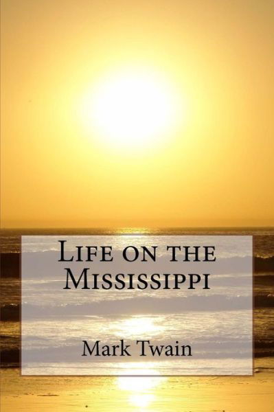 Life on the Mississippi - Mark Twain - Kirjat - Createspace Independent Publishing Platf - 9781547173297 - maanantai 5. kesäkuuta 2017