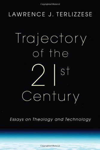 Cover for Lawrence J. Terlizzese · Trajectory of the 21st Century: Essays on Theology and Technology (Paperback Book) (2009)