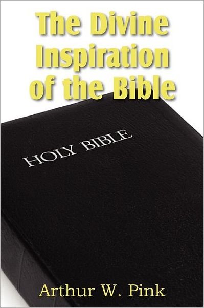 The Divine Inspiration of the Bible - Arthur W. Pink - Books - Bottom of the Hill Publishing - 9781612033297 - September 1, 2011
