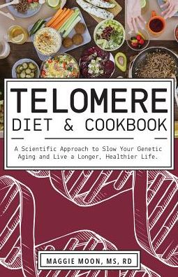 Cover for Moon, Maggie, MS RDN · The Telomere Diet And Cookbook: A Scientific Approach to Slow Your Genetic Aging and Live a Longer, Healthier Life (Paperback Book) (2019)