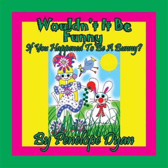 Cover for Penelope Dyan · Wouldn't It Be Funny If You Happened To Be A Bunny? (Paperback Book) [Large type / large print edition] (2019)