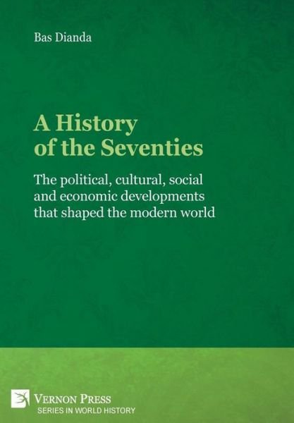 A History of the Seventies - Bas Dianda - Bøger - Vernon Press - 9781622735297 - 8. januar 2019