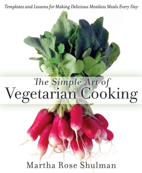 Cover for Martha Rose Shulman · The Simple Art of Vegetarian Cooking: Templates and Lessons for Making Delicious Meatless Meals Every Day: A Cookbook (Hardcover Book) (2014)