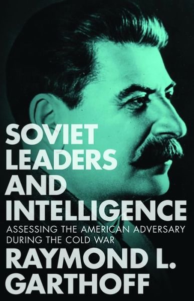 Cover for Raymond L. Garthoff · Soviet Leaders and Intelligence: Assessing the American Adversary during the Cold War (Taschenbuch) (2015)