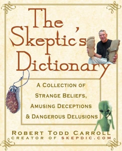 Cover for Robert Carroll · The Skeptic's Dictionary: a Collection of Strange Beliefs, Amusing Deceptions, and Dangerous Delusions (Gebundenes Buch) (2003)