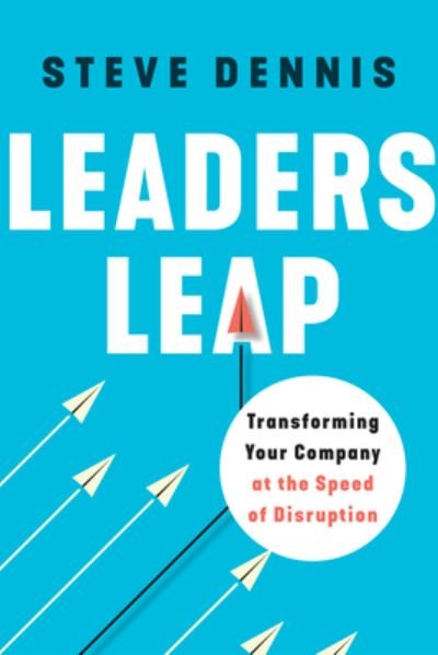 Steve Dennis · Leaders Leap: Transforming Your Company at the Speed of Disruption (Hardcover Book) (2024)
