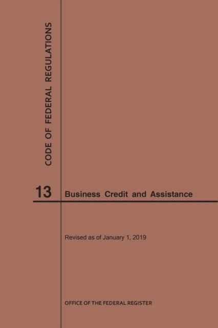 Code of Federal Regulations Title 13, Business Credit and Assistance, 2019 - Code of Federal Regulations - Nara - Boeken - Claitor's Pub Division - 9781640245297 - 2019