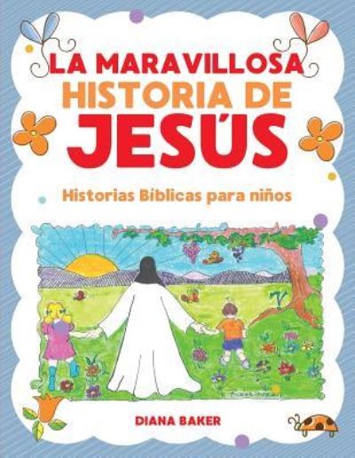 La Maravillosa Historia de Jesus - Diana Baker - Books - Devoción Total Editorial - 9781640810297 - July 18, 2017