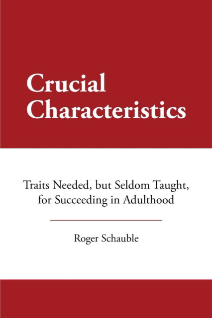 Cover for Roger Schauble · Crucial Characteristics: Traits Needed, But Seldom Taught, for Succeeding in Adulthood (Paperback Book) (2018)