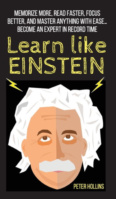 Cover for Peter Hollins · Learn Like Einstein: Memorize More, Read Faster, Focus Better, and Master Anything With Ease... Become An Expert in Record Time (Hardcover Book) (2019)