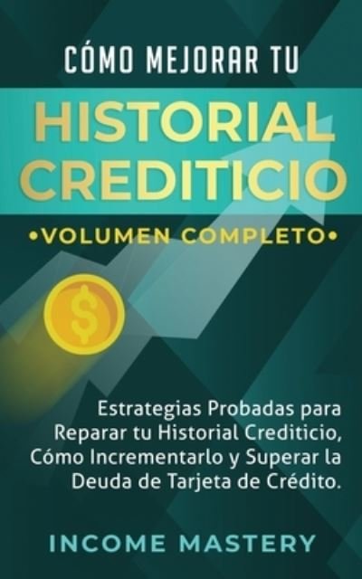 Cover for Income Mastery · CÃ³mo Mejorar Tu Historial Crediticio (Paperback Book) (2019)